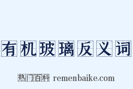 有机玻璃反义词是什么意思的图片